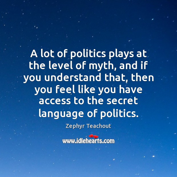 A lot of politics plays at the level of myth, and if Image