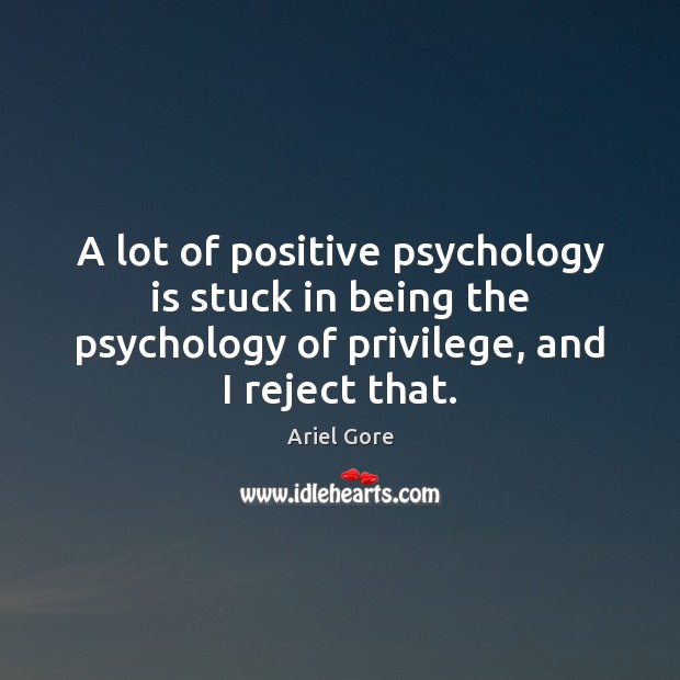 A lot of positive psychology is stuck in being the psychology of Ariel Gore Picture Quote