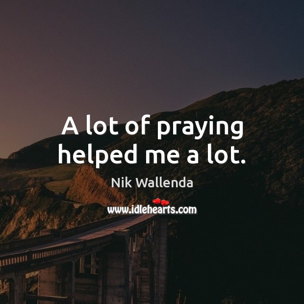A lot of praying helped me a lot. Nik Wallenda Picture Quote