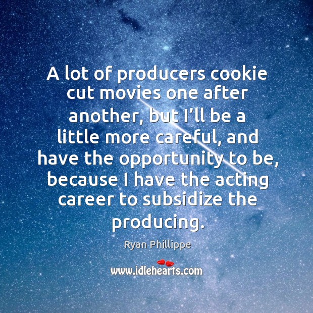A lot of producers cookie cut movies one after another Ryan Phillippe Picture Quote