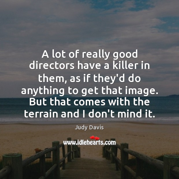 A lot of really good directors have a killer in them, as Judy Davis Picture Quote
