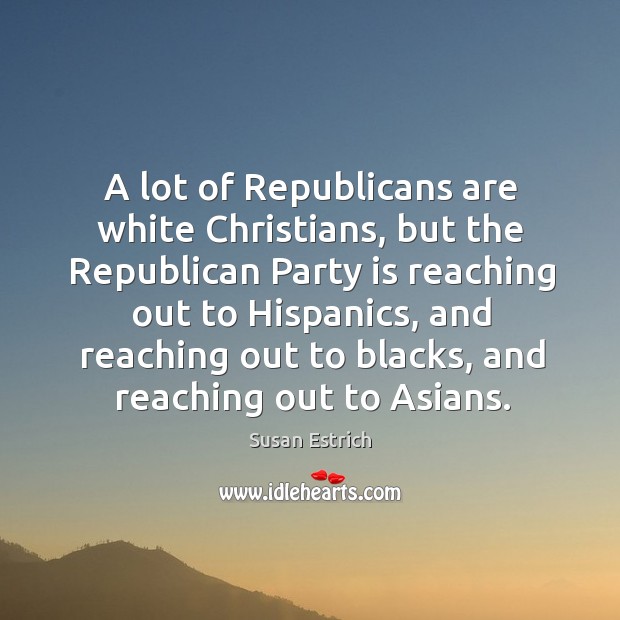 A lot of republicans are white christians, but the republican party is reaching Image