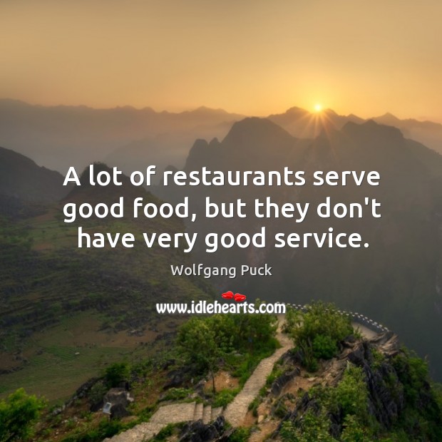 A lot of restaurants serve good food, but they don’t have very good service. Wolfgang Puck Picture Quote