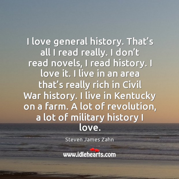 A lot of revolution, a lot of military history I love. Steven James Zahn Picture Quote