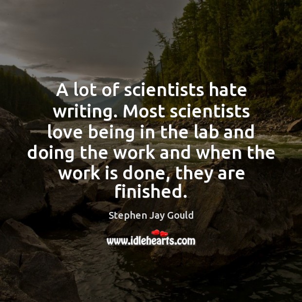 A lot of scientists hate writing. Most scientists love being in the Image