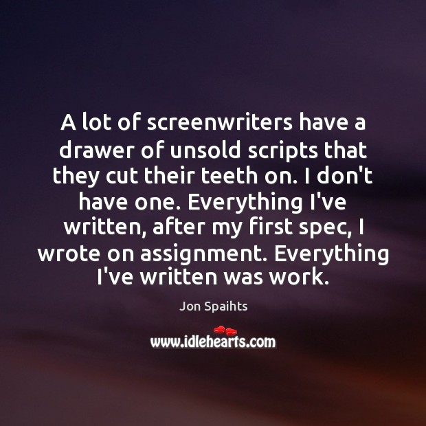 A lot of screenwriters have a drawer of unsold scripts that they Jon Spaihts Picture Quote