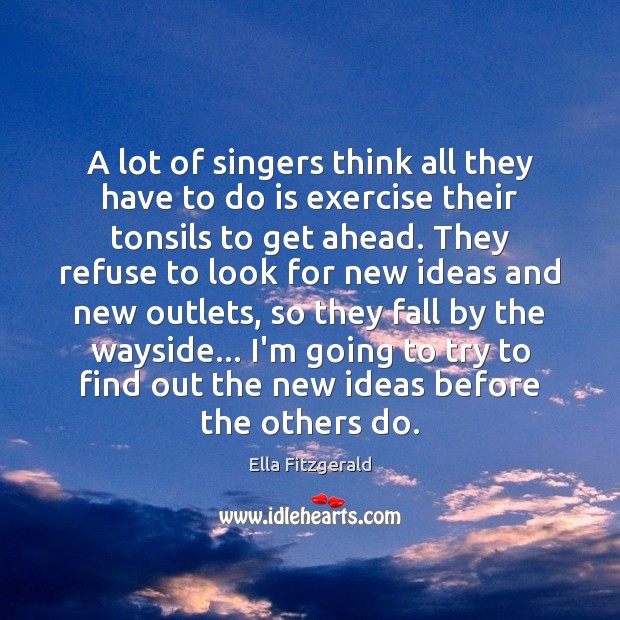 A lot of singers think all they have to do is exercise Ella Fitzgerald Picture Quote