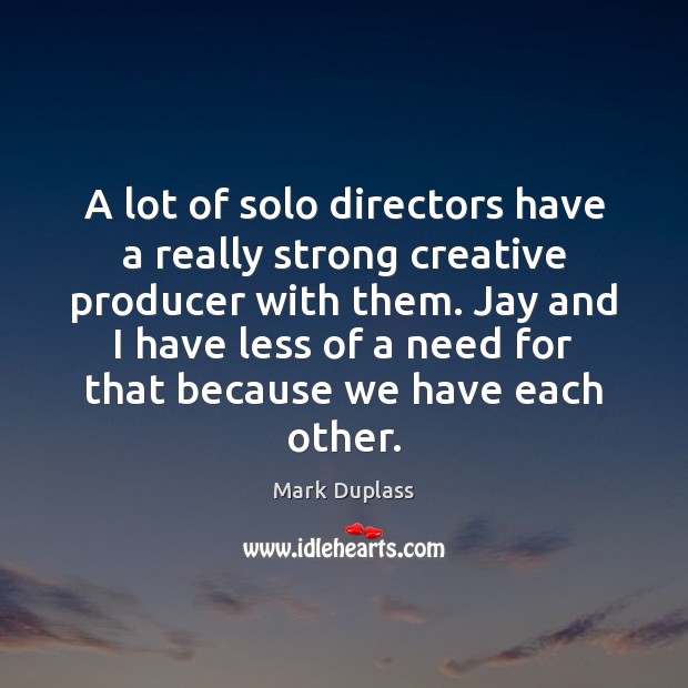 A lot of solo directors have a really strong creative producer with Mark Duplass Picture Quote