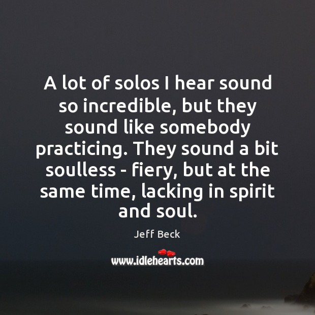 A lot of solos I hear sound so incredible, but they sound Jeff Beck Picture Quote