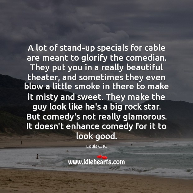 A lot of stand-up specials for cable are meant to glorify the Louis C. K. Picture Quote
