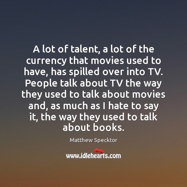 A lot of talent, a lot of the currency that movies used Matthew Specktor Picture Quote