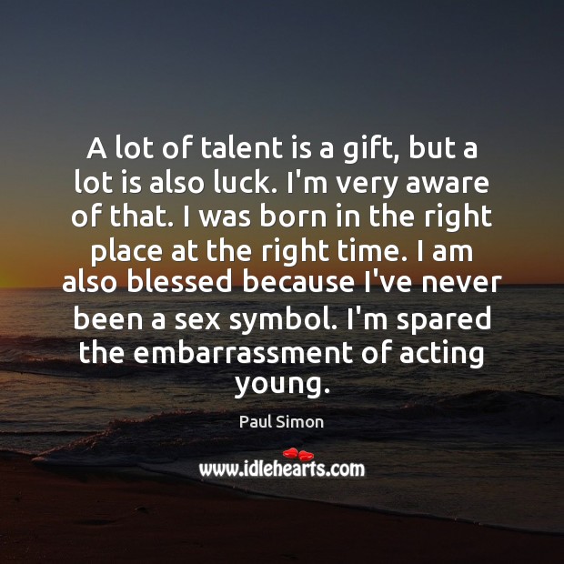 A lot of talent is a gift, but a lot is also Paul Simon Picture Quote
