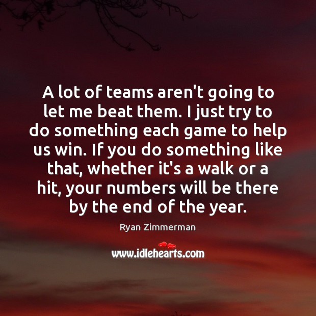 A lot of teams aren’t going to let me beat them. I Ryan Zimmerman Picture Quote