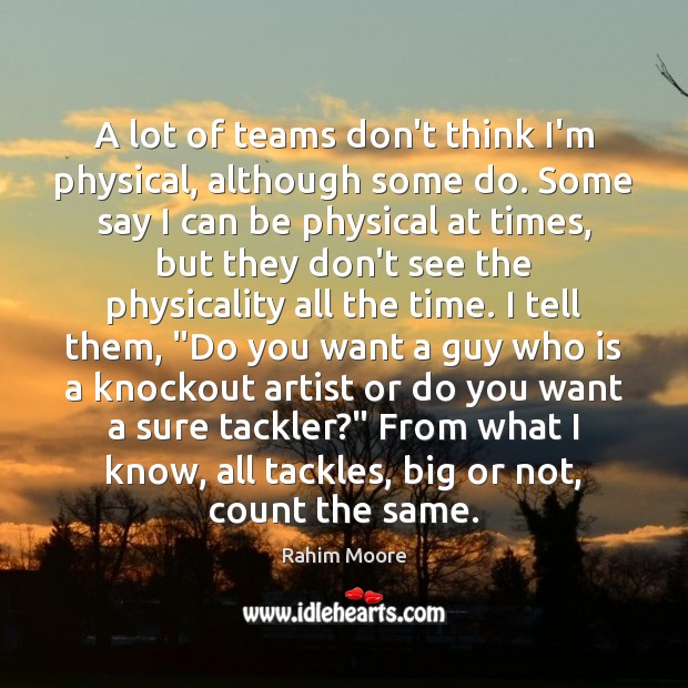 A lot of teams don’t think I’m physical, although some do. Some Rahim Moore Picture Quote
