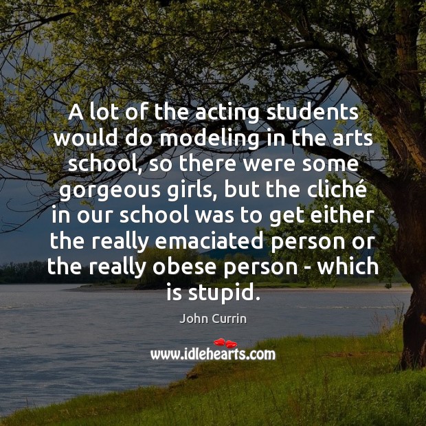 A lot of the acting students would do modeling in the arts John Currin Picture Quote