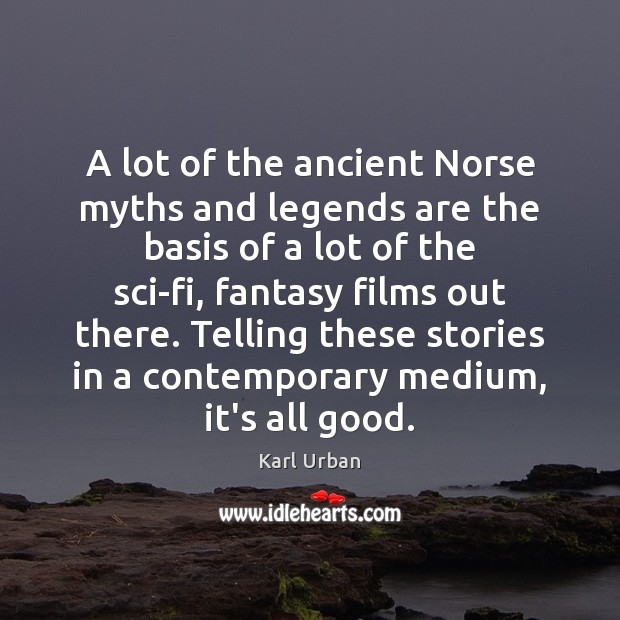 A lot of the ancient Norse myths and legends are the basis Karl Urban Picture Quote
