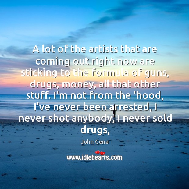 A lot of the artists that are coming out right now are John Cena Picture Quote