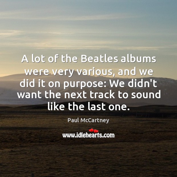 A lot of the Beatles albums were very various, and we did 