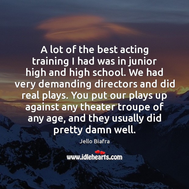 A lot of the best acting training I had was in junior Jello Biafra Picture Quote