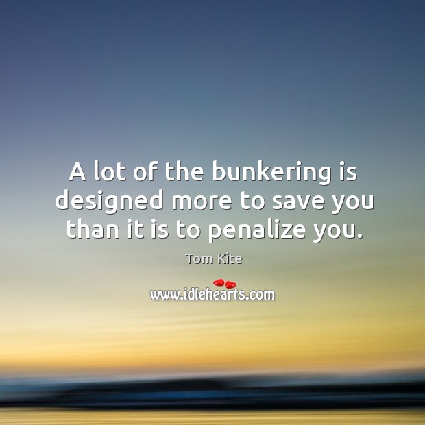 A lot of the bunkering is designed more to save you than it is to penalize you. Image