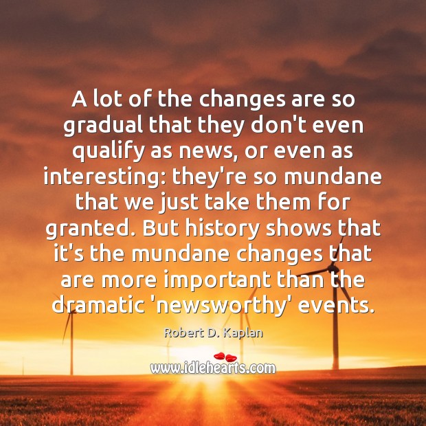 A lot of the changes are so gradual that they don’t even Robert D. Kaplan Picture Quote