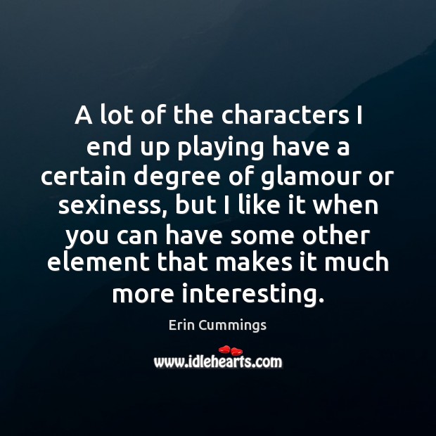 A lot of the characters I end up playing have a certain Erin Cummings Picture Quote