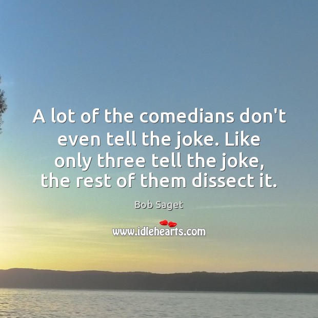 A lot of the comedians don’t even tell the joke. Like only Image
