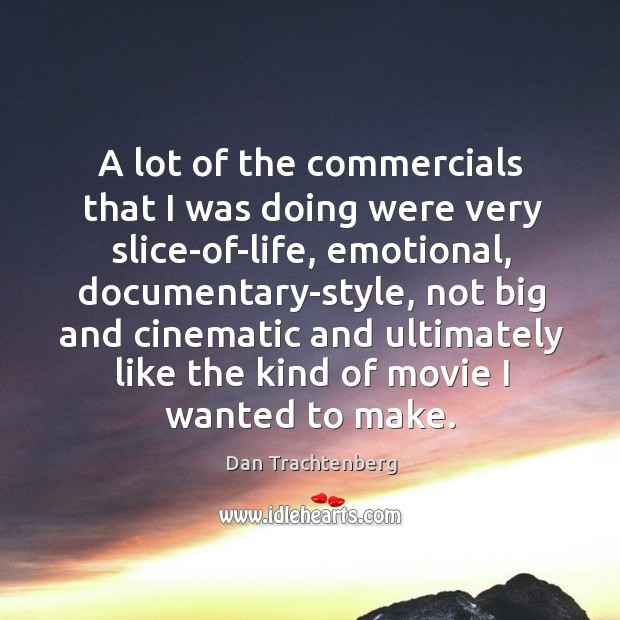 A lot of the commercials that I was doing were very slice-of-life, Dan Trachtenberg Picture Quote