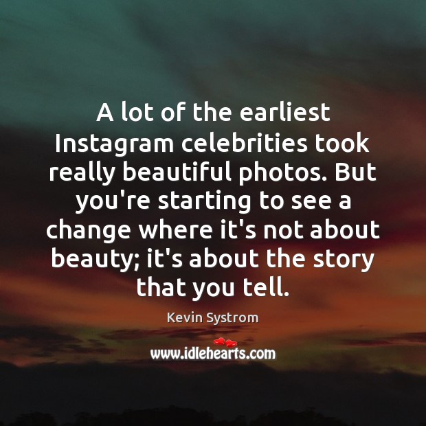 A lot of the earliest Instagram celebrities took really beautiful photos. But Kevin Systrom Picture Quote