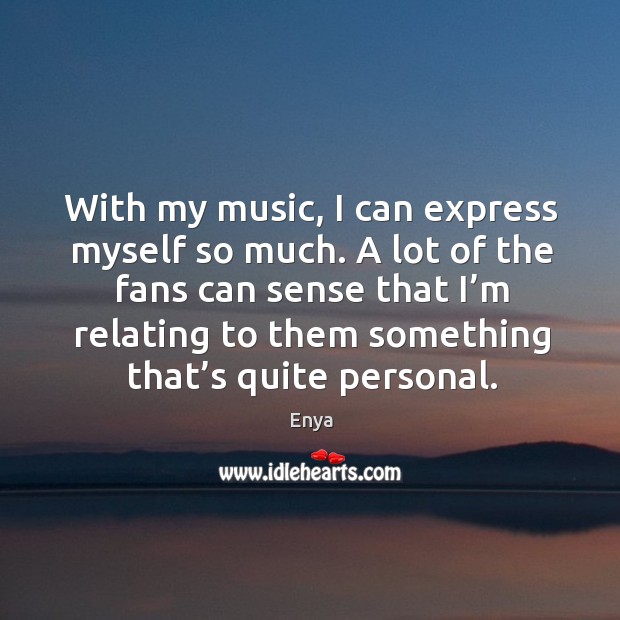 A lot of the fans can sense that I’m relating to them something that’s quite personal. Image