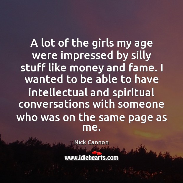 A lot of the girls my age were impressed by silly stuff Nick Cannon Picture Quote