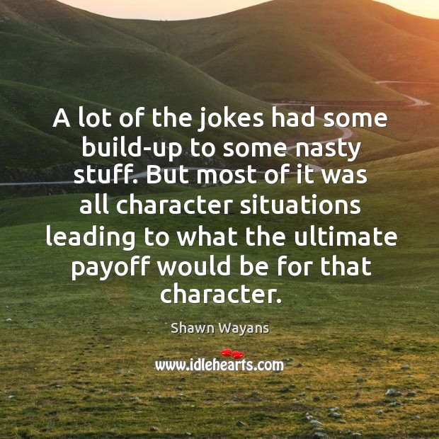 A lot of the jokes had some build-up to some nasty stuff. Shawn Wayans Picture Quote