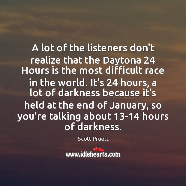 A lot of the listeners don’t realize that the Daytona 24 Hours is Scott Pruett Picture Quote