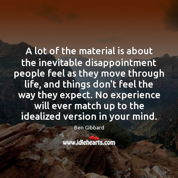A lot of the material is about the inevitable disappointment people feel Image