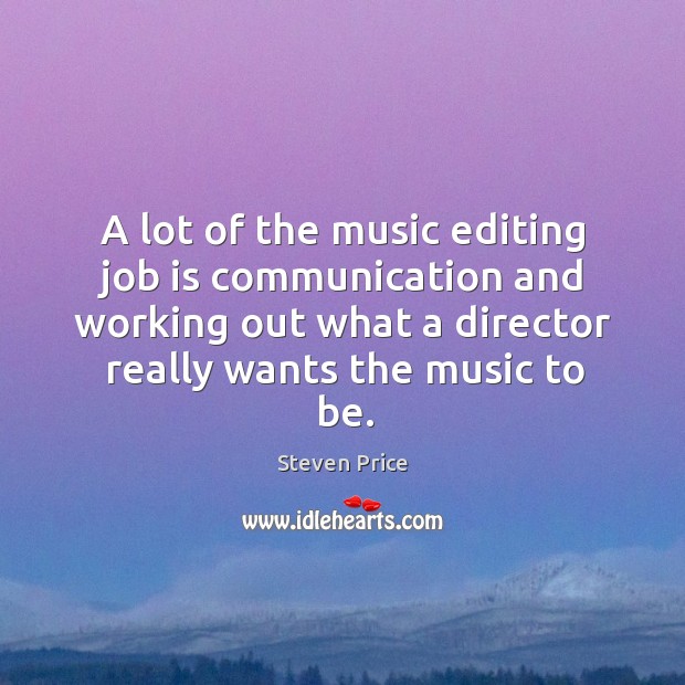 A lot of the music editing job is communication and working out Steven Price Picture Quote