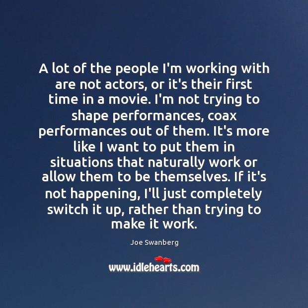 A lot of the people I’m working with are not actors, or Joe Swanberg Picture Quote