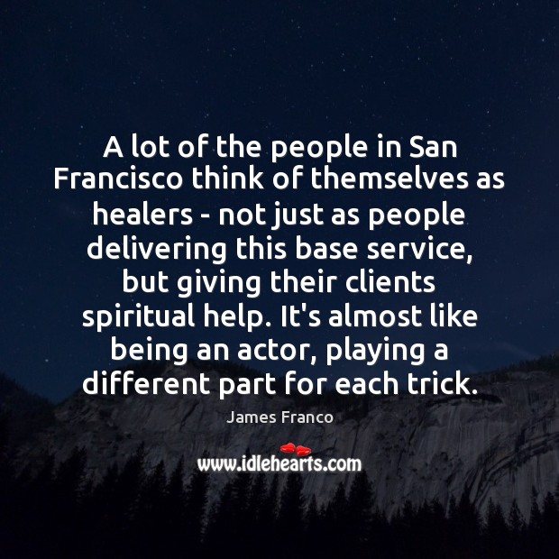 A lot of the people in San Francisco think of themselves as James Franco Picture Quote