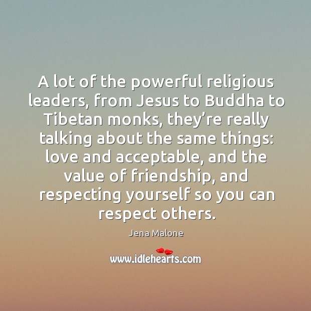 A lot of the powerful religious leaders, from jesus to buddha to tibetan monks Jena Malone Picture Quote