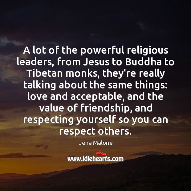A lot of the powerful religious leaders, from Jesus to Buddha to Jena Malone Picture Quote