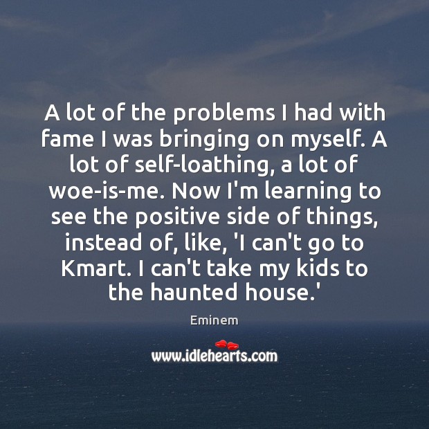 A lot of the problems I had with fame I was bringing Eminem Picture Quote