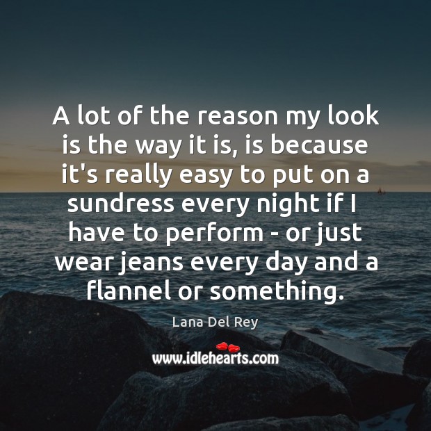 A lot of the reason my look is the way it is, Lana Del Rey Picture Quote