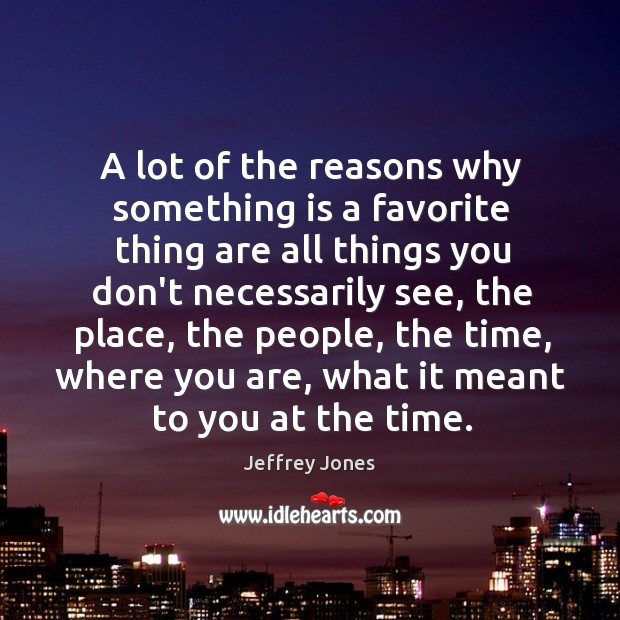 A lot of the reasons why something is a favorite thing are Jeffrey Jones Picture Quote