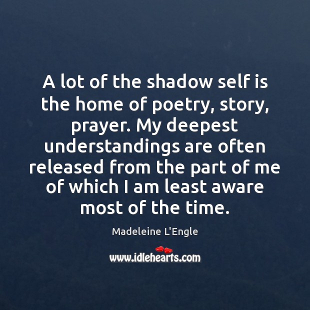 A lot of the shadow self is the home of poetry, story, Madeleine L’Engle Picture Quote