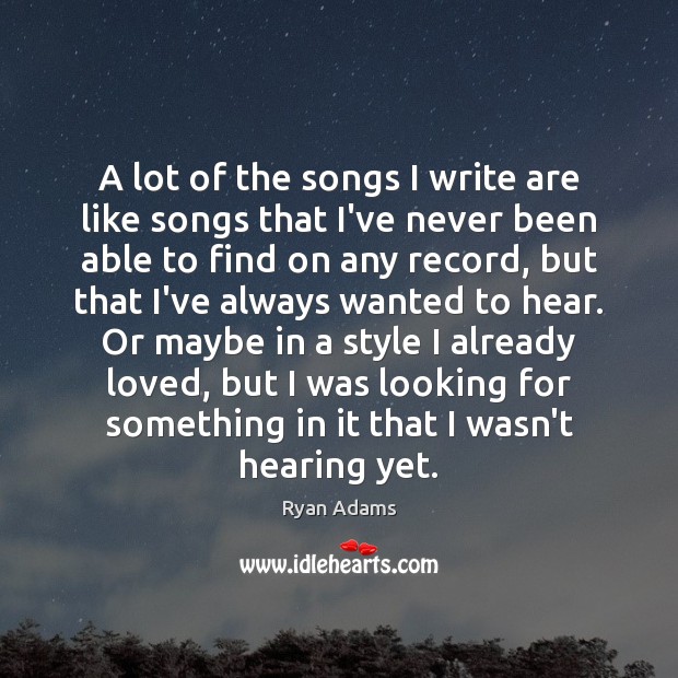 A lot of the songs I write are like songs that I’ve Ryan Adams Picture Quote