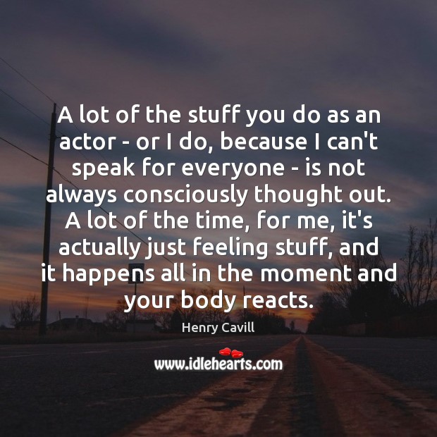 A lot of the stuff you do as an actor – or Henry Cavill Picture Quote
