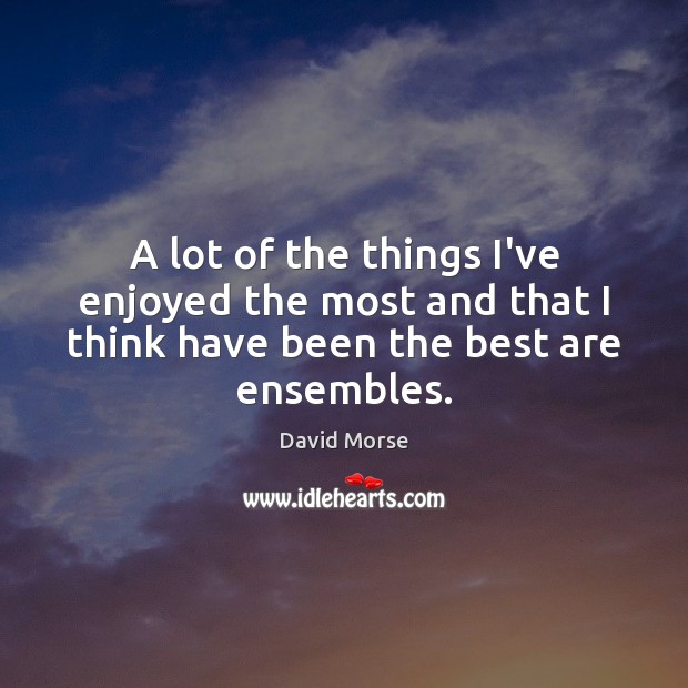 A lot of the things I’ve enjoyed the most and that I David Morse Picture Quote