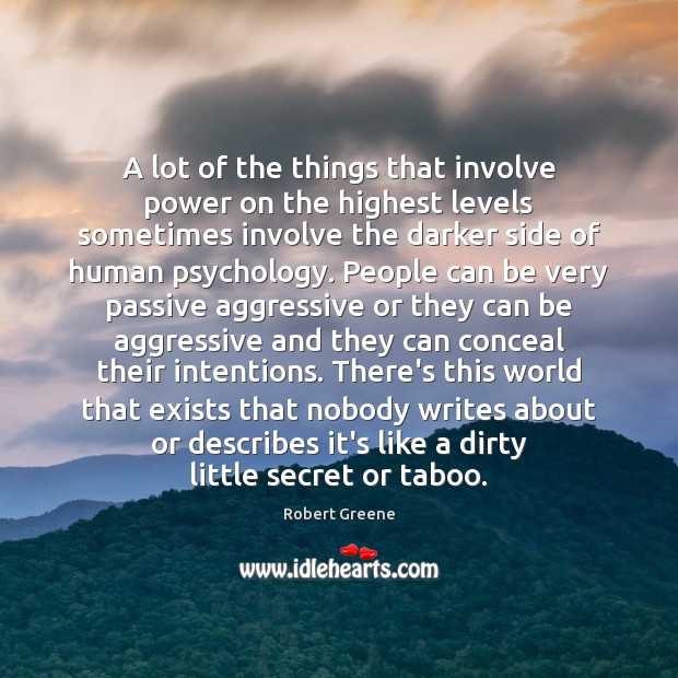 A lot of the things that involve power on the highest levels Robert Greene Picture Quote