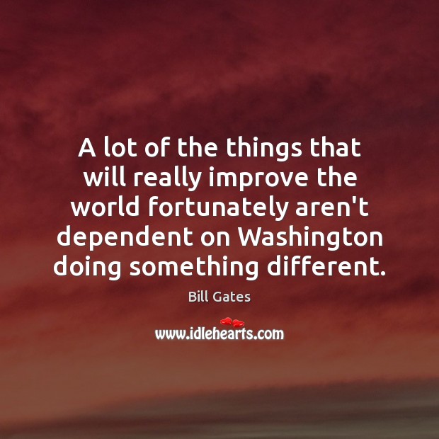 A lot of the things that will really improve the world fortunately Bill Gates Picture Quote