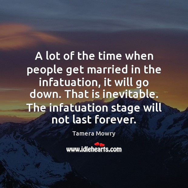 A lot of the time when people get married in the infatuation, Image