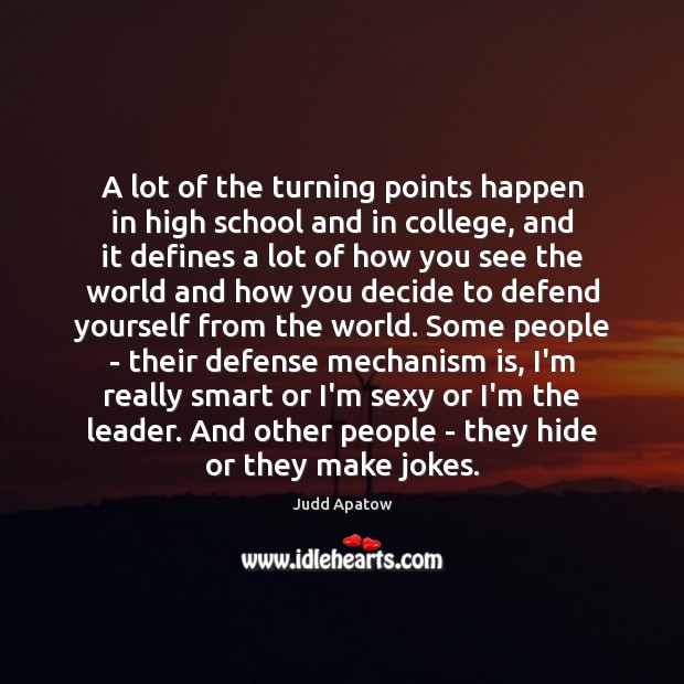 A lot of the turning points happen in high school and in Image